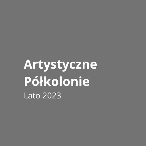 Artystyczne Półkolonie dla młodzieży 2023